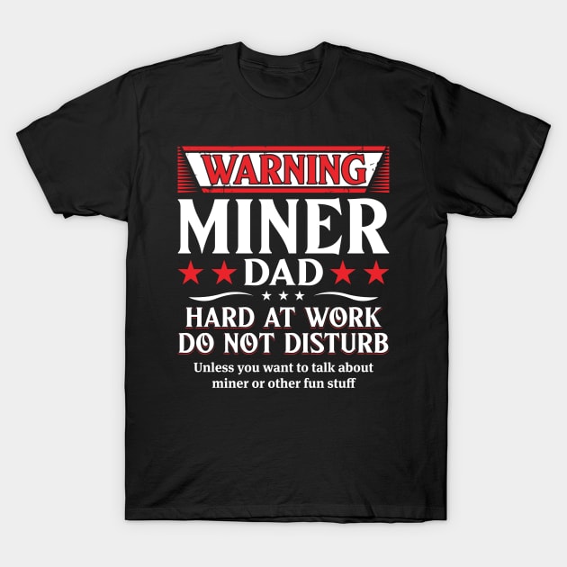 Warning Miner Dad Hard At Work Do Not Disturb T-Shirt by Murder By Text